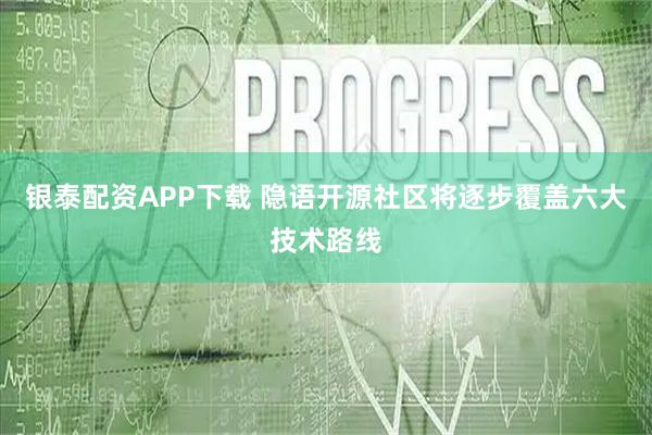 银泰配资APP下载 隐语开源社区将逐步覆盖六大技术路线