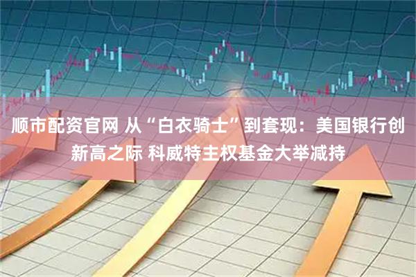 顺市配资官网 从“白衣骑士”到套现：美国银行创新高之际 科威特主权基金大举减持